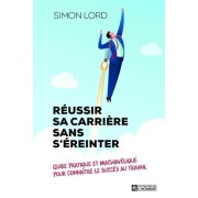 Réussir sa carrière sans s'éreinter - Guide pratique et machiavélique pour connaître le succès au travail  