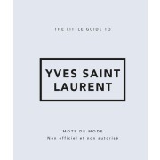 THE LITTLE GUIDE TO YVES SAINT LAURENT - MOTS DE MODE