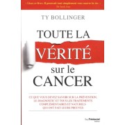  Toute la vérité sur le cancer - Ce que vous devez savoir sur la prévention, le diagnostic et tous les traitements complémentaires et naturels qui ont fait leurs preuves  