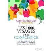  Les 1000 visages de la conscience - Bien comprendre ce qu'est la conscience et apprendre à en explorer tous les états  
