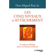 LES CINQ NIVEAUX D'ATTACHEMENT - LA SAGESSE TOLTEQ UE POUR UN MONDE M