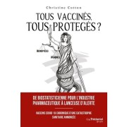  Tous vaccinés, tous protégés - Vaccins Covid-19, chronique d'une catastrophe sanitaire annoncée  