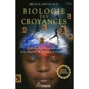  Biologie des croyances - Comment affranchir la puissance de la conscience, de la matière et des miracles  