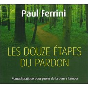  Les douze étapes du pardon ; manuel pratique pour passer de la peur à l'amour 