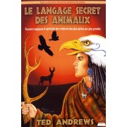  Le langage secret des animaux - Pouvoirs magiques et spirituels des créatures des plus petites aux plus grandes  