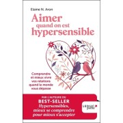  Aimer quand on est hypersensible - Comprendre et mieux vivre vos relations quand le monde vous dépasse  