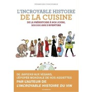  L'incroyable histoire de la cuisine - De la préhistoire à nos jours, 500 000 ans d'aventure  