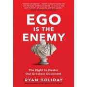 EGO IS THE ENEMY: THE FIGHT TO MASTER OUR GREATEST OPPONENT