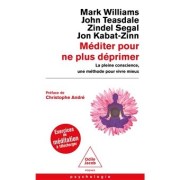 MEDITER POUR NE PLUS DEPRIMER - LA PLEINE CONSCIENCE, UNE METHODE POUR VIVRE MIEUX