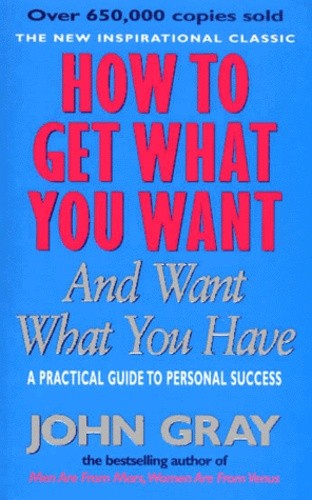  How to Get What you Want and Want What you Have. A Practical Guide to Personal Success  