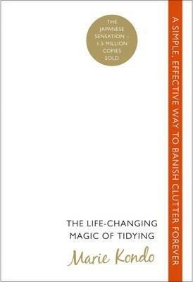  THE LIFE-CHANGING MAGIC OF TIDYING - A SIMPLE, EFFECTIVE WAY TO BANISH CLUTTER FOREVER 
