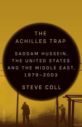  The Achilles Trap - Saddam Hussein, the United States and the Middle East, 1979-2003  