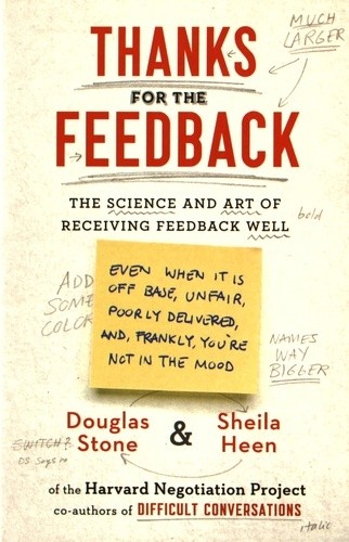  Thanks for the Feedback - The Science and Art of Receiving Feedback Well  