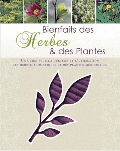  Bienfaits des Herbes et plantes - Un guide pour la culture et l'utilisation des herbes aromatiques et des plantes médicinales 