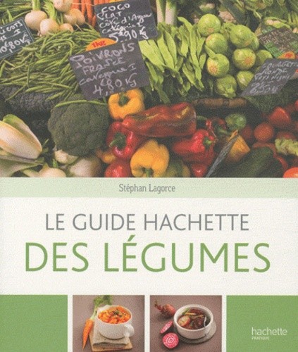 Le guide Hachette des légumes Le guide Hachette des légumes