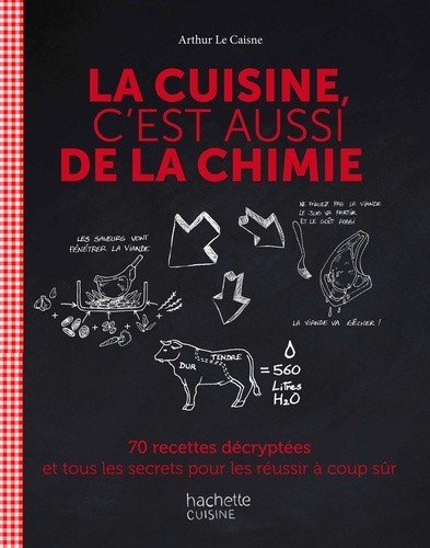  La cuisine c'est aussi de la chimie - 70 recettes décryptées et tous les secrets pour les réussir à coup sûr  