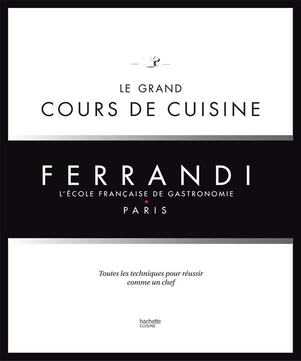  Le grand cours de cuisine Ferrandi ; toutes les techniques pour réussir comme un chef 