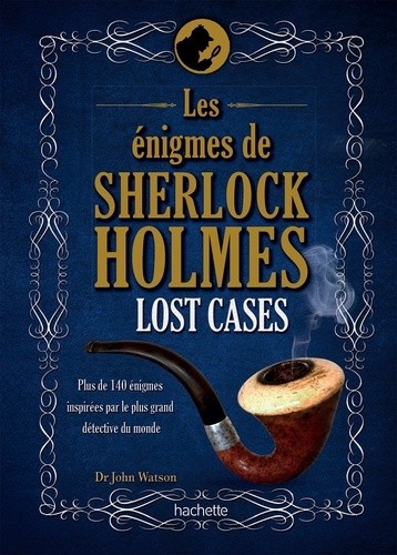 Les énigmes de Sherlock Holmes, Lost Cases - Plus de 140 énigmes inspirées par le plus grand détective du monde Les énigmes de Sherlock Holmes, Lost Cases - Plus de 140 énigmes inspirées par le plus grand détective du monde