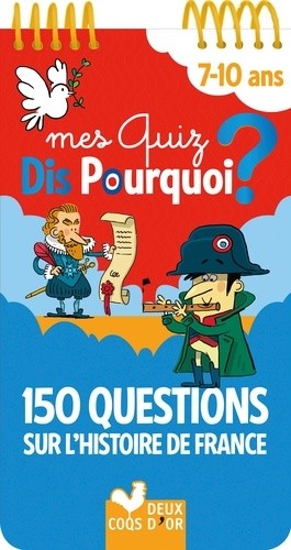  Mes quiz dis pourquoi ? 7-10 ans - 150 questions sur l'Histoire de France  
