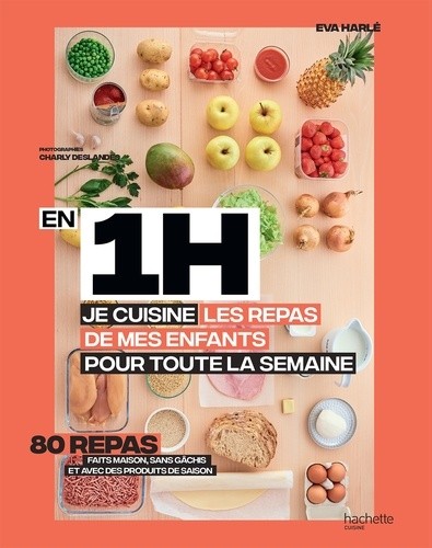  En 1H, je cuisine les repas de mes enfants pour toute la semaine - 80 menus faits maison, sans gâchi et avec des produits de saison  