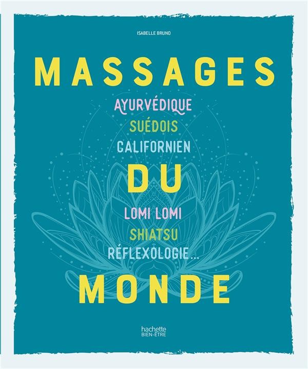  Massages du monde ; ayurvédique, suédois, californien, Lomi Lomi, shiatsu, réflexologie... 