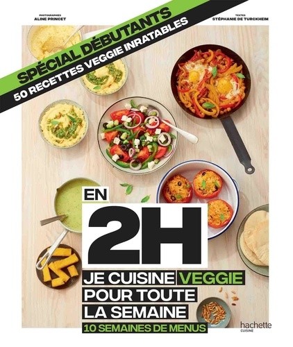  En 2h je cuisine veggie pour toute la semaine - 10 semaines de menus. Spécial débutants, 50 recettes veggie inratables  