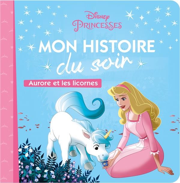 Mon histoire du soir ; Disney Princesses ; Aurore et les licornes - Livre