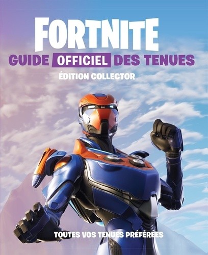 Fortnite. Guide officiel des tenues - Toutes vos tenues préférées Fortnite. Guide officiel des tenues - Toutes vos tenues préférées