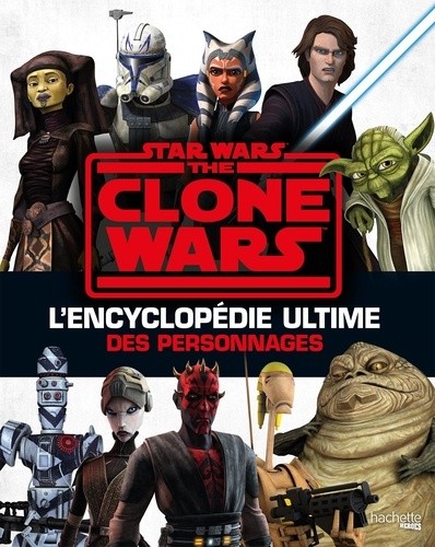  Star Wars - The Clone Wars - L'encyclopédie ultime des personnages  