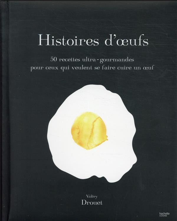Histoire d'oeufs : 50 recettes ultra-gourmandes pour ceux qui veulent se faire cuire un oeuf Histoire d'oeufs : 50 recettes ultra-gourmandes pour ceux qui veulent se faire cuire un oeuf