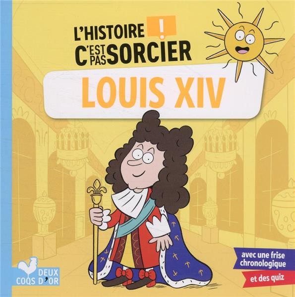  L'histoire c'est pas sorcier ; Louis XIV 
