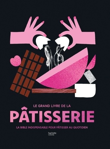  Le grand livre de la pâtisserie - La bible indispensable pour pâtisser au quotidien  