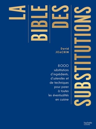  La bible des substitutions - 8000 substitutions d'ingrédients, d'ustensiles ou de techniques pour parer à toutes les éventualités  
