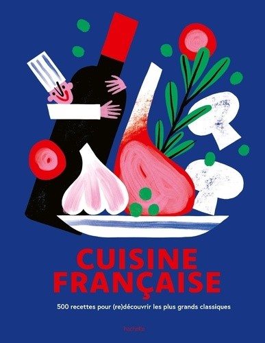  Bible de la cuisine française - 500 recettes pour (re)découvrir les plus grands classiques 