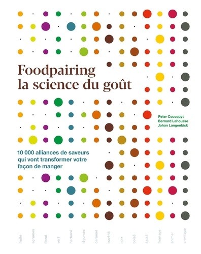  Foodpairing la science du goût - 10 000 alliances de saveurs qui vont transformer votre façon de manger  