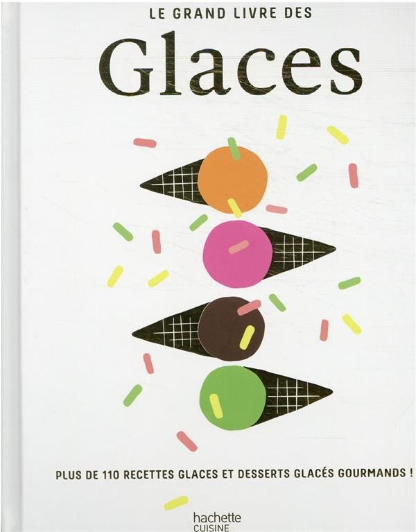  Le grand livre des glaces : plus de 110 recettes glaces et desserts glacés gourmands ! 