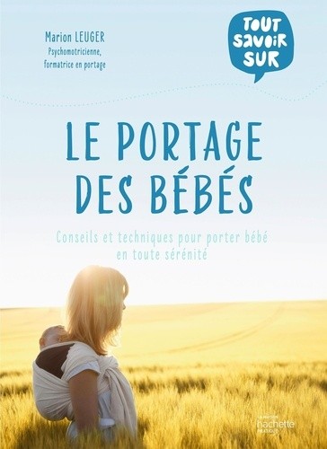 Le portage des bébés - Conseils et techniques pour porter bébé en toute sérénité  