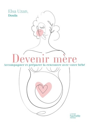  Devenir mère - Accompagner et préparer la rencontre avec votre bébé  
