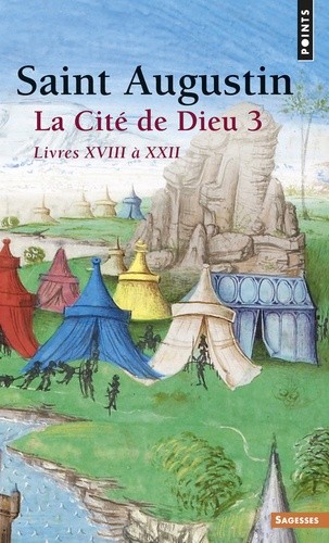  LA CITE DE DIEU. Volume 3, livres XVIII à XXII  