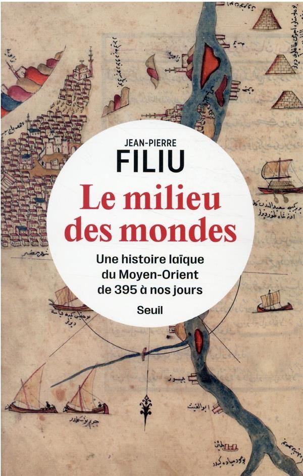 Le milieu des mondes : une histoire laïque du Moyen-Orient de 395 à nos jours Le milieu des mondes : une histoire laïque du Moyen-Orient de 395 à nos jours
