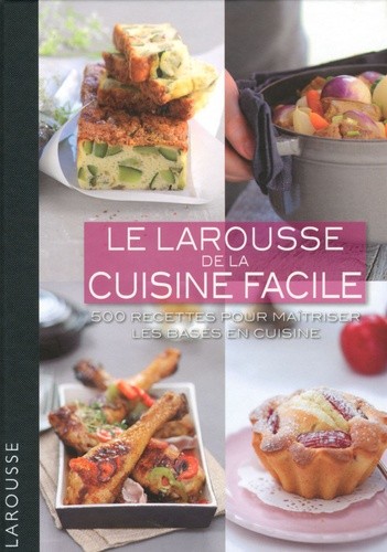  Le Larousse de la cuisine facile - 500 recettes pour maîtriser les bases en cuisine 