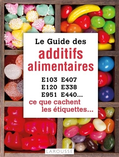  Le guide des additifs alimentaires - Ce que cachent les étiquettes  