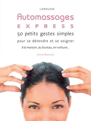  Automassages express - 50 petits gestes simples pour se détendre et se soigner à la maison, au bureau, en voiture... 