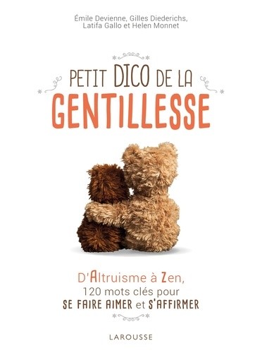  Petit dico de la gentillesse - D'altruisme à zen, 120 mots clés pour se faire aimer et s'affirmer 