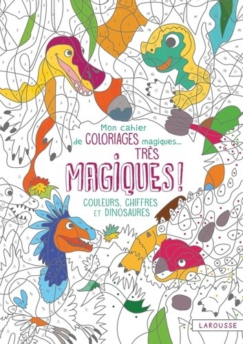  Mon cahier de coloriages magiques... Très magiques ! - Couleurs, chiffres et dinosaures 