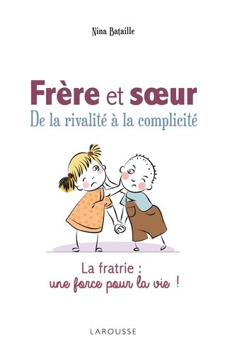  Frères et soeurs, de la rivalité à la complicité - La fratrie : une force pour la vie !  