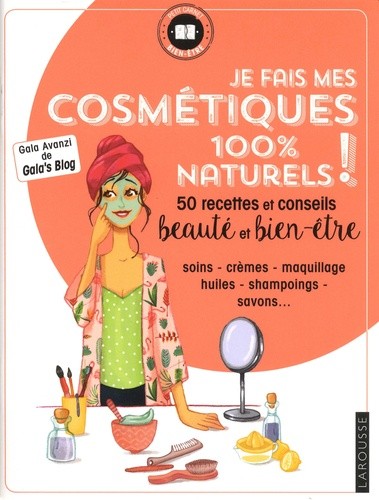  Je fais mes cosmetiques 100 % naturels ! - 50 recettes et conseils beauté et bien-être  