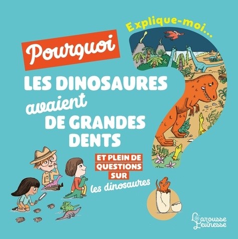 Explique-moi pourquoi les dinosaures avaient de grandes dents ? - Et plein de questions sur les dinosaures  