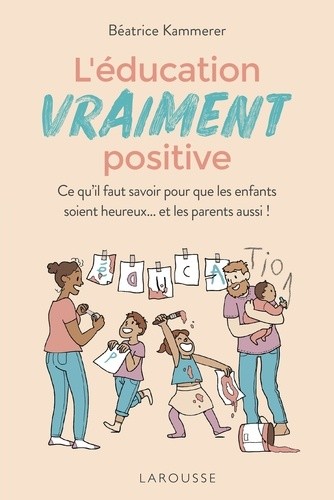  L'éducation vraiment positive - Ce qu'il faut savoir pour que les enfants soient heureux... et les parents aussi !  