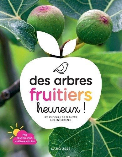  Des arbres fruitiers heureux ! - Les choisir, les planter, les entretenir  